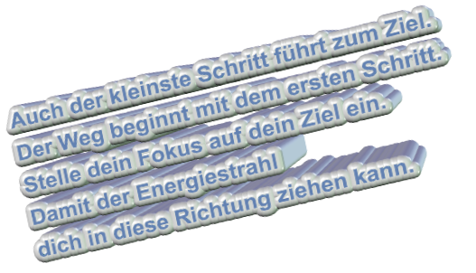 Auch der kleinste Schritt führt zum Ziel. Der Weg beginnt mit dem ersten Schritt. Stelle dein Fokus auf dein Ziel ein. Damit der Energiestrahl dich in diese Richtung ziehen kann.