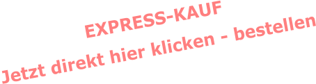 EXPRESS-KAUF Jetzt direkt hier klicken - bestellen