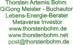 Thorsten Artemis Bohm  QiGong Meister - Buchautor Lebens-Energie-Berater Metaverse Investor www.thorstenbohm.de www.thorstenbohm.net    post@thorstenbohm.de