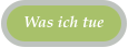 Was ich tue